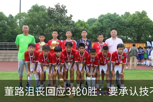 董路沮丧回应3轮0胜：要承认技不如人，我无能为力，不想再带了